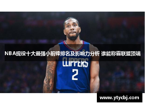 NBA现役十大最强小前锋排名及影响力分析 谁能称霸联盟顶端